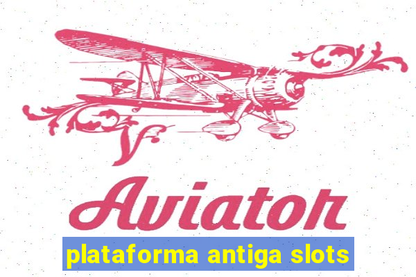 plataforma antiga slots